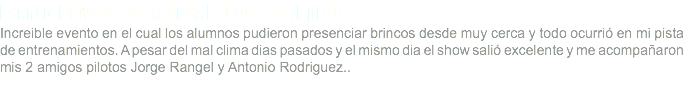 Evento Privado para COBAEM 48 en mi pista Increible evento en el cual los alumnos pudieron presenciar brincos desde muy cerca y todo ocurrió en mi pista de entrenamientos. A pesar del mal clima dias pasados y el mismo dia el show salió excelente y me acompañaron mis 2 amigos pilotos Jorge Rangel y Antonio Rodriguez..